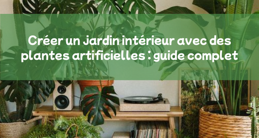 Créer un jardin intérieur sans entretien